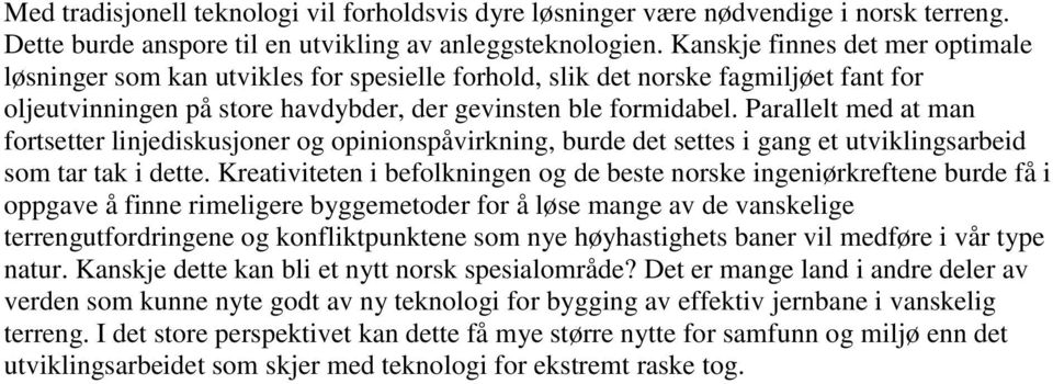 Parallelt med at man fortsetter linjediskusjoner og opinionspåvirkning, burde det settes i gang et utviklingsarbeid som tar tak i dette.