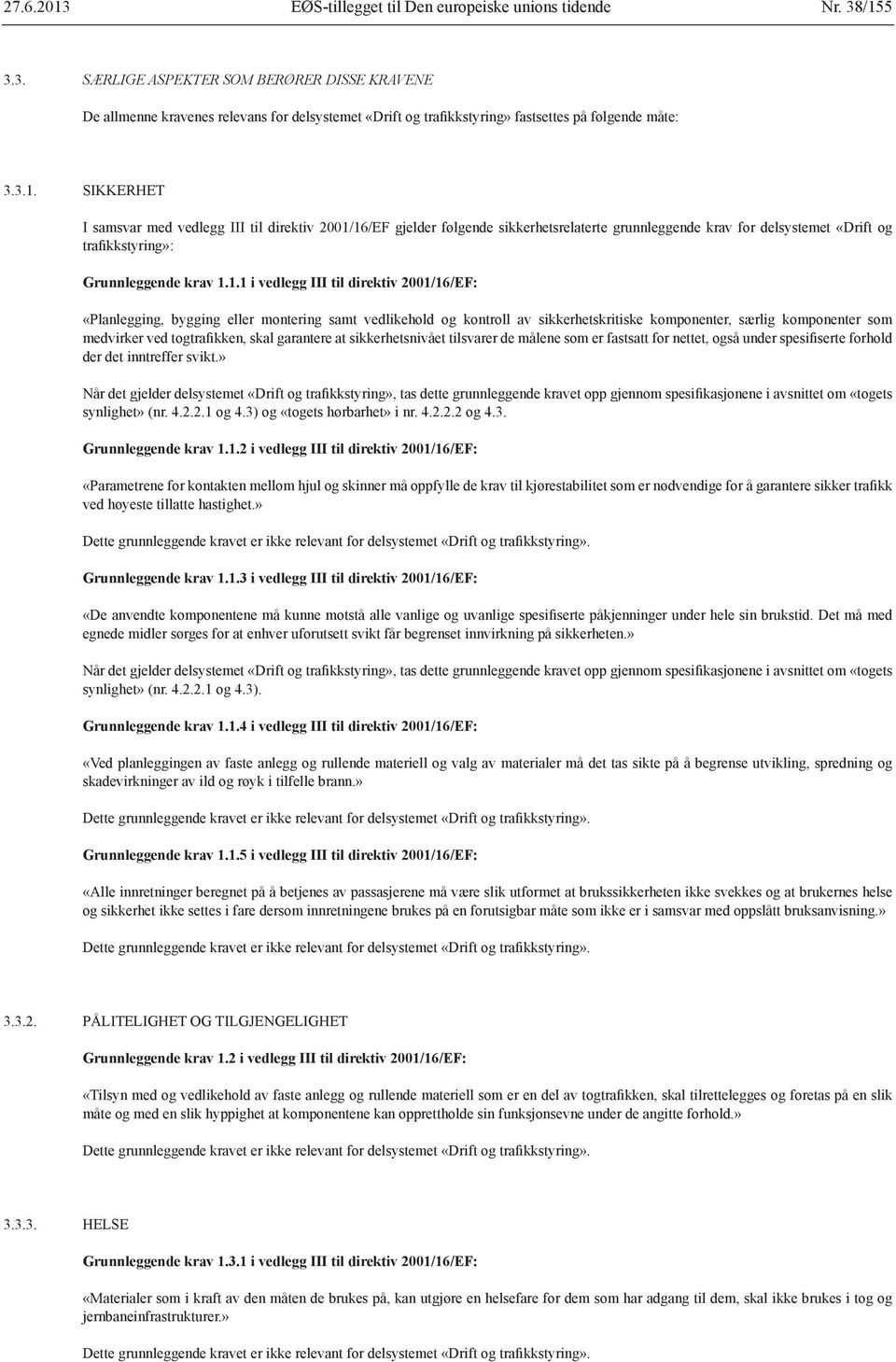 III til direktiv 2001/16/EF: «Planlegging, bygging eller montering samt vedlikehold og kontroll av sikkerhetskritiske komponenter, særlig komponenter som medvirker ved togtrafikken, skal garantere at