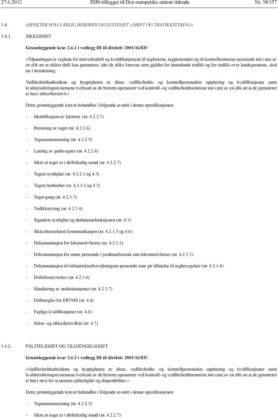 garanteres, idet de ulike kravene som gjelder for innenlands trafikk og for trafikk over landegrensene, skal tas i betraktning.