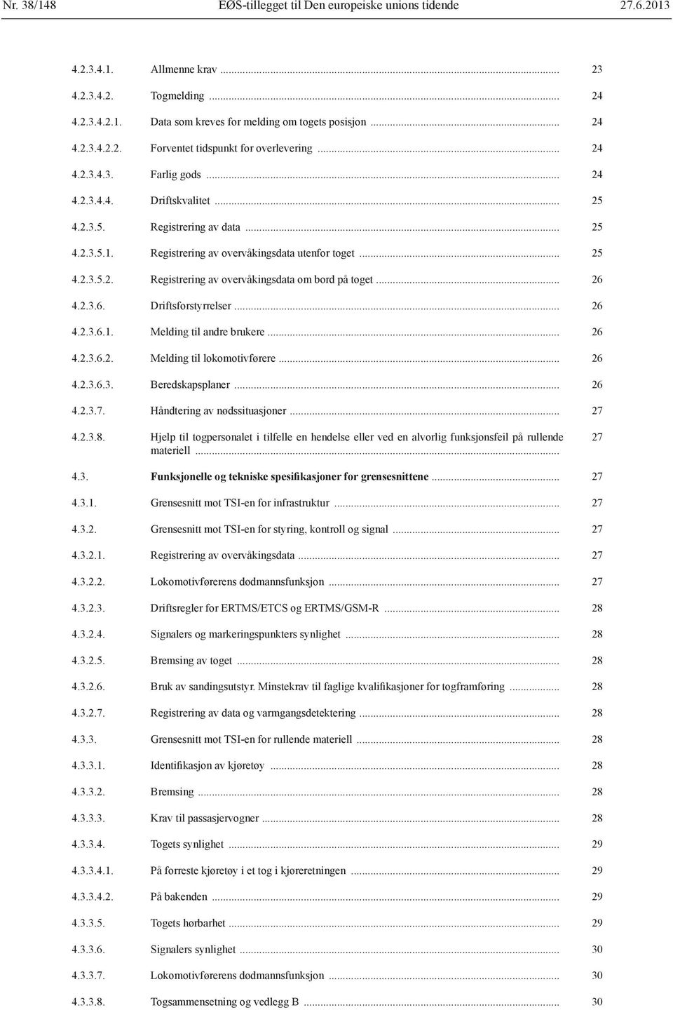 .. 26 4.2.3.6. Driftsforstyrrelser... 26 4.2.3.6.1. Melding til andre brukere... 26 4.2.3.6.2. Melding til lokomotivførere... 26 4.2.3.6.3. Beredskapsplaner... 26 4.2.3.7.