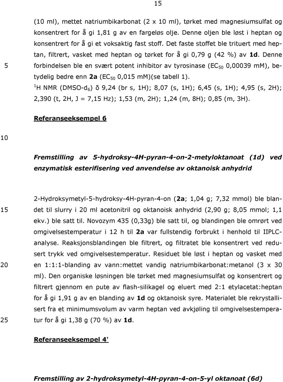 Denne forbindelsen ble en svært potent inhibitor av tyrosinase (EC 0 0,00039 mm), betydelig bedre enn 2a (EC 0 0,0 mm)(se tabell 1).