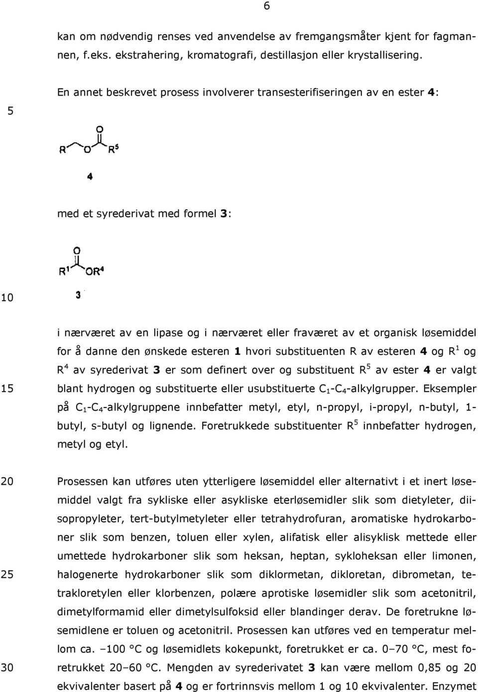 den ønskede esteren 1 hvori substituenten R av esteren 4 og R 1 og R 4 av syrederivat 3 er som definert over og substituent R av ester 4 er valgt blant hydrogen og substituerte eller usubstituerte C