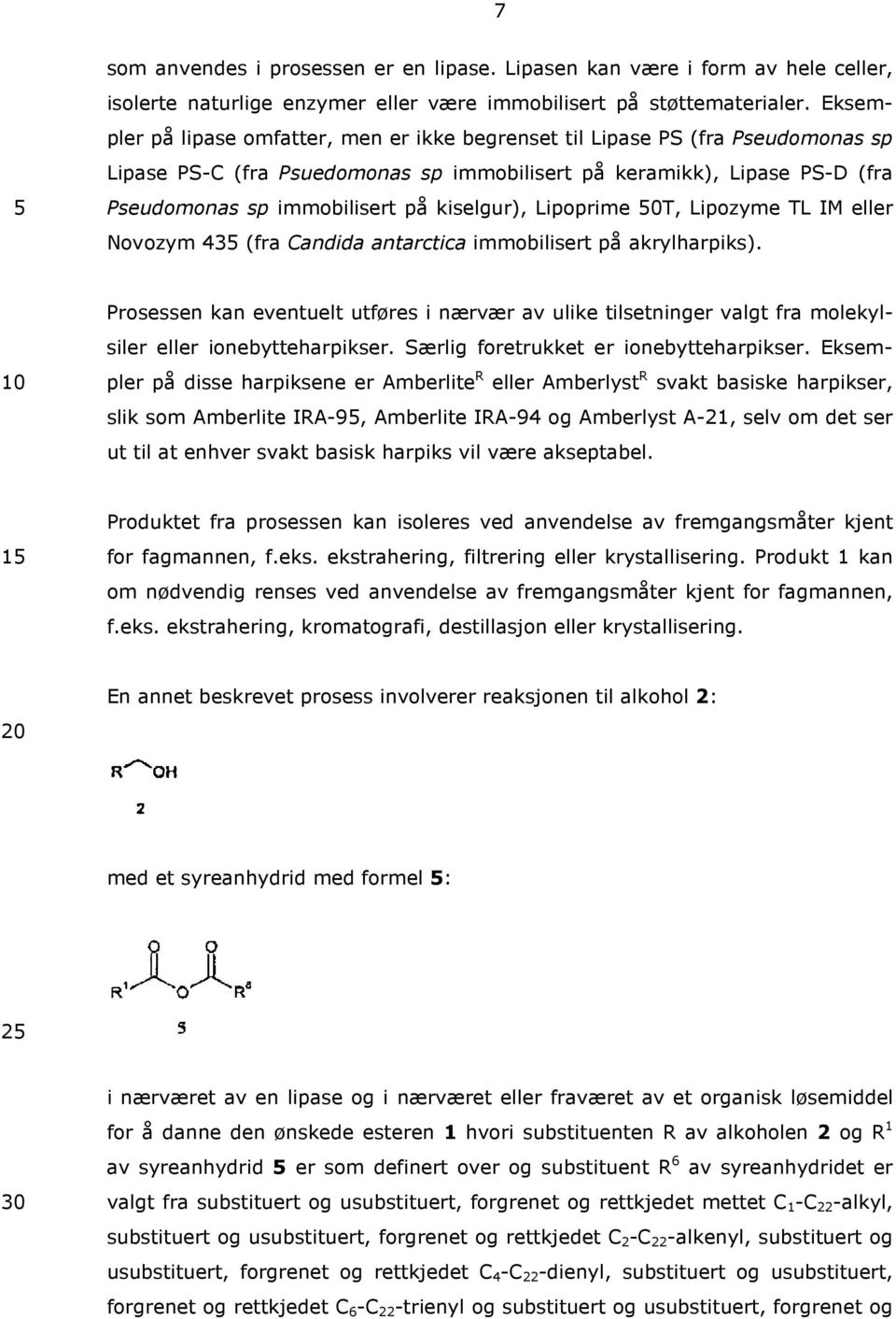 kiselgur), Lipoprime 0T, Lipozyme TL IM eller Novozym 43 (fra Candida antarctica immobilisert på akrylharpiks).