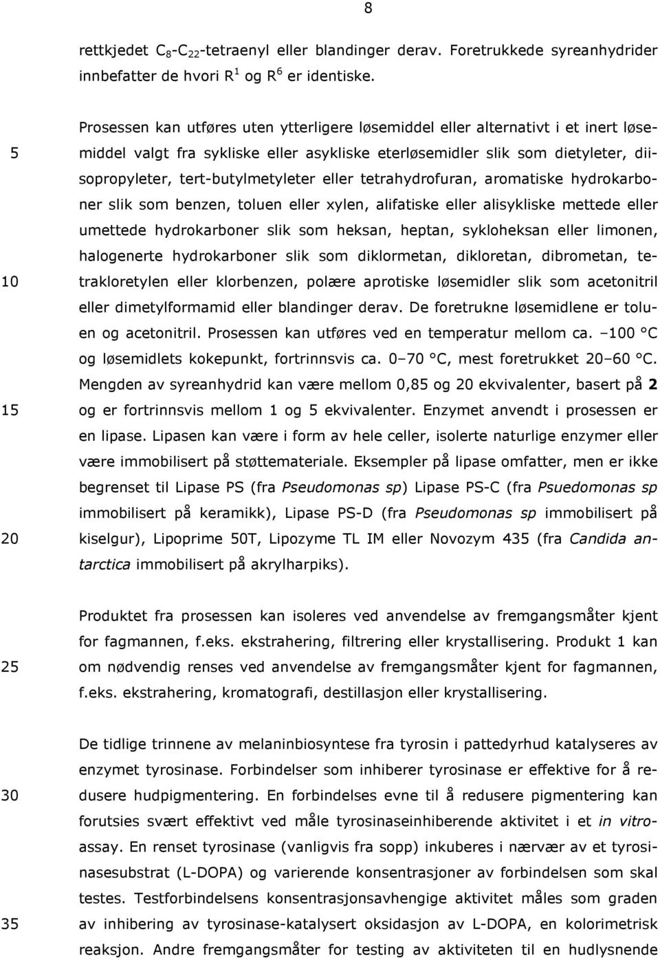 eller tetrahydrofuran, aromatiske hydrokarboner slik som benzen, toluen eller xylen, alifatiske eller alisykliske mettede eller umettede hydrokarboner slik som heksan, heptan, sykloheksan eller