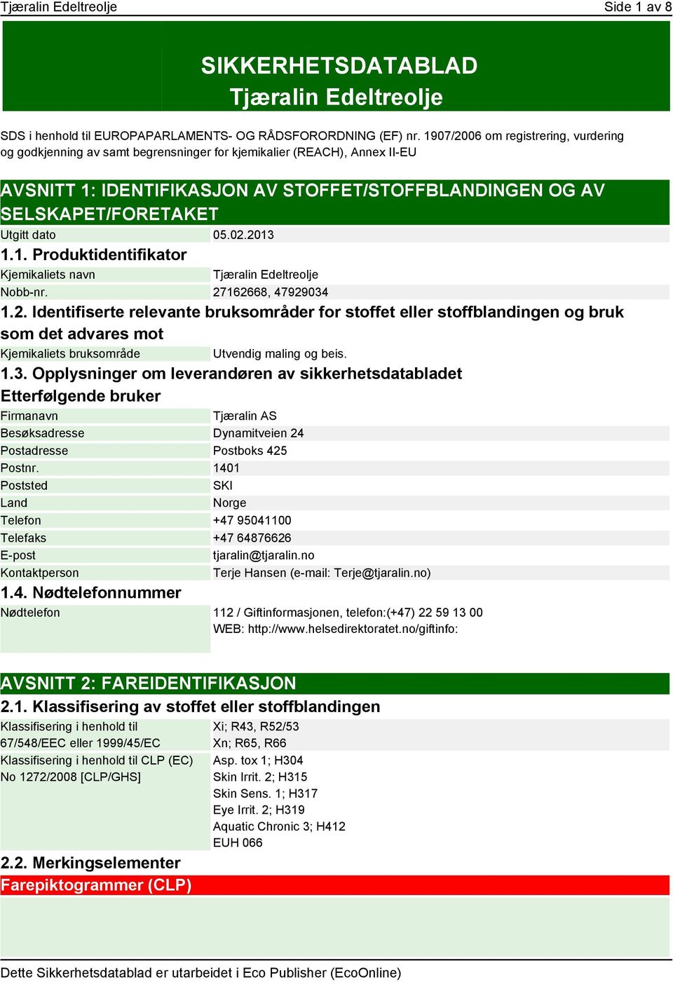 dato 05.02.2013 1.1. Produktidentifikator Kjemikaliets navn Tjæralin Edeltreolje Nobb-nr. 27162668, 47929034 1.2. Identifiserte relevante bruksområder for stoffet eller stoffblandingen og bruk som det advares mot Kjemikaliets bruksområde Utvendig maling og beis.