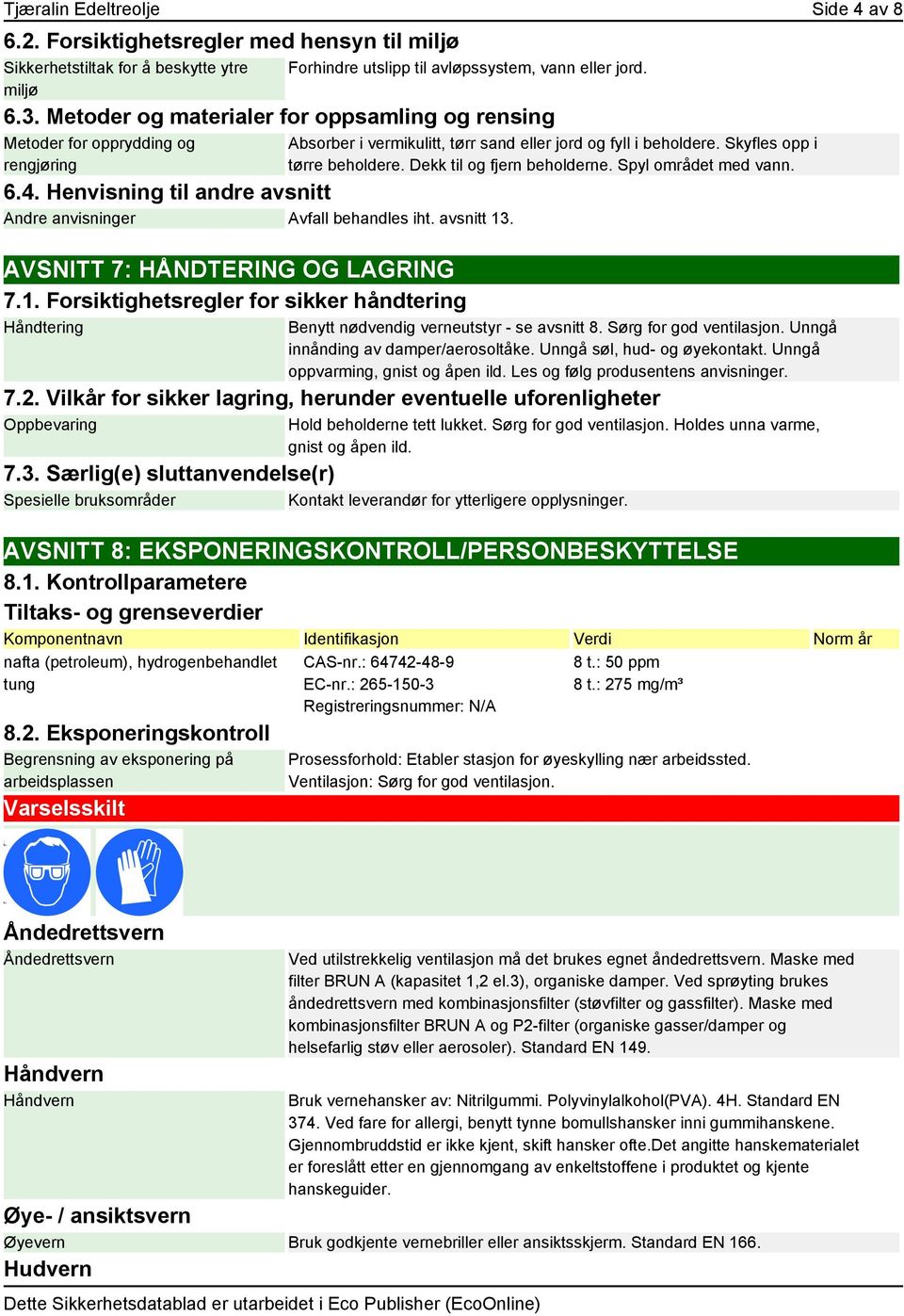 AVSNITT 7: HÅNDTERING OG LAGRING 7.1. Forsiktighetsregler for sikker håndtering Håndtering Absorber i vermikulitt, tørr sand eller jord og fyll i beholdere. Skyfles opp i tørre beholdere.