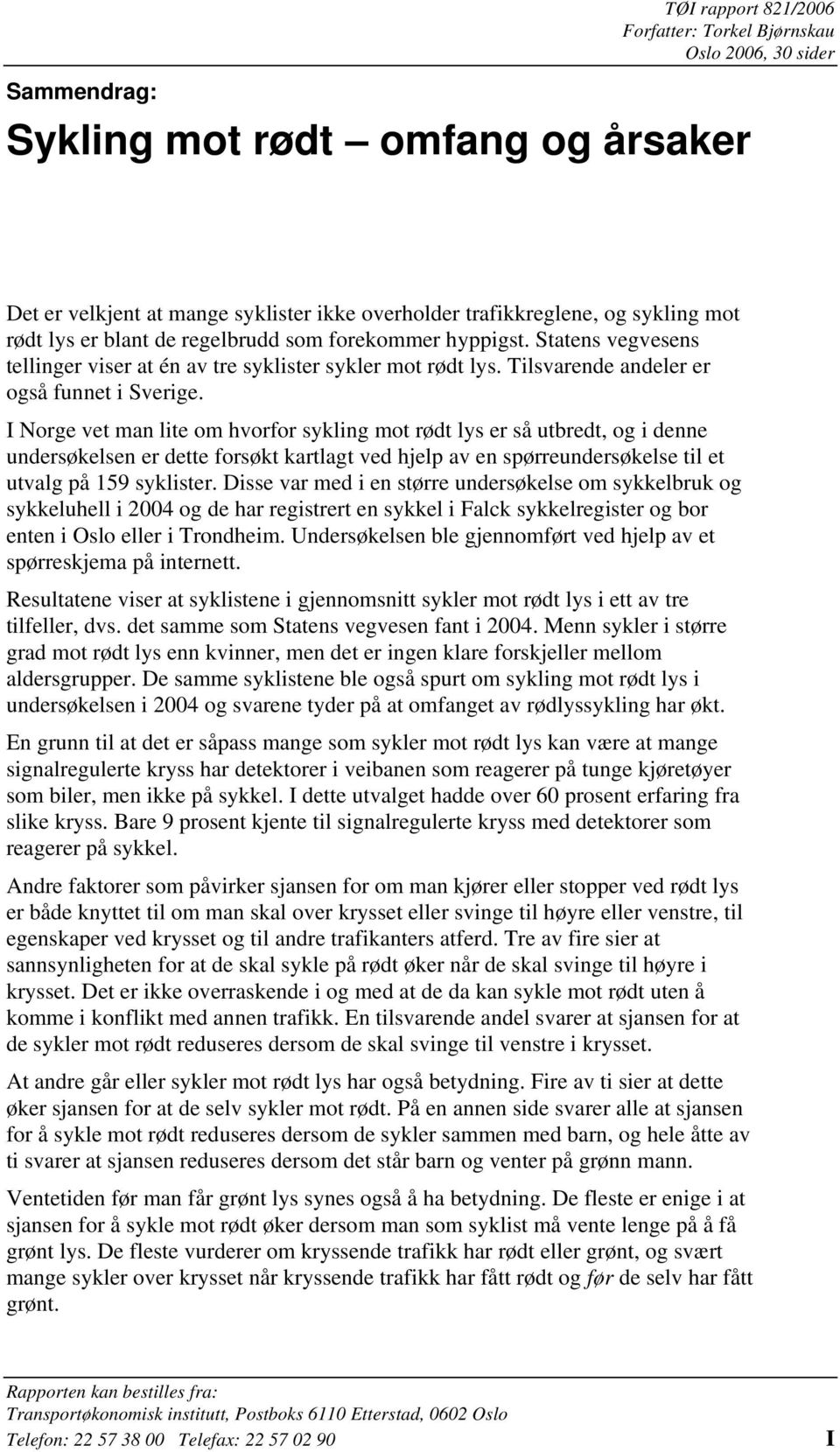 I Norge vet man lite om hvorfor sykling mot rødt lys er så utbredt, og i denne undersøkelsen er dette forsøkt kartlagt ved hjelp av en spørreundersøkelse til et utvalg på 159 syklister.