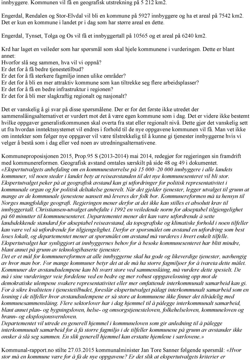 Krd har laget en veileder som har spørsmål som skal hjele kommunene i vurderingen. Dette er blant annet: Hvorfor slå seg sammen, hva vil vi oppnå? Er det for å få bedre tjenestetilbud?