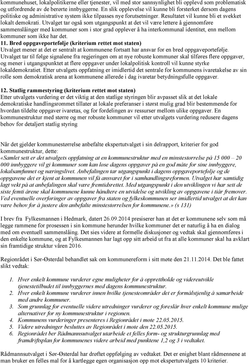 Utvalget tar også som utgangspunkt at det vil være lettere å gjennomføre sammenslåinger med kommuner som i stor grad opplever å ha interkommunal identitet, enn mellom kommuner som ikke har det. 11.