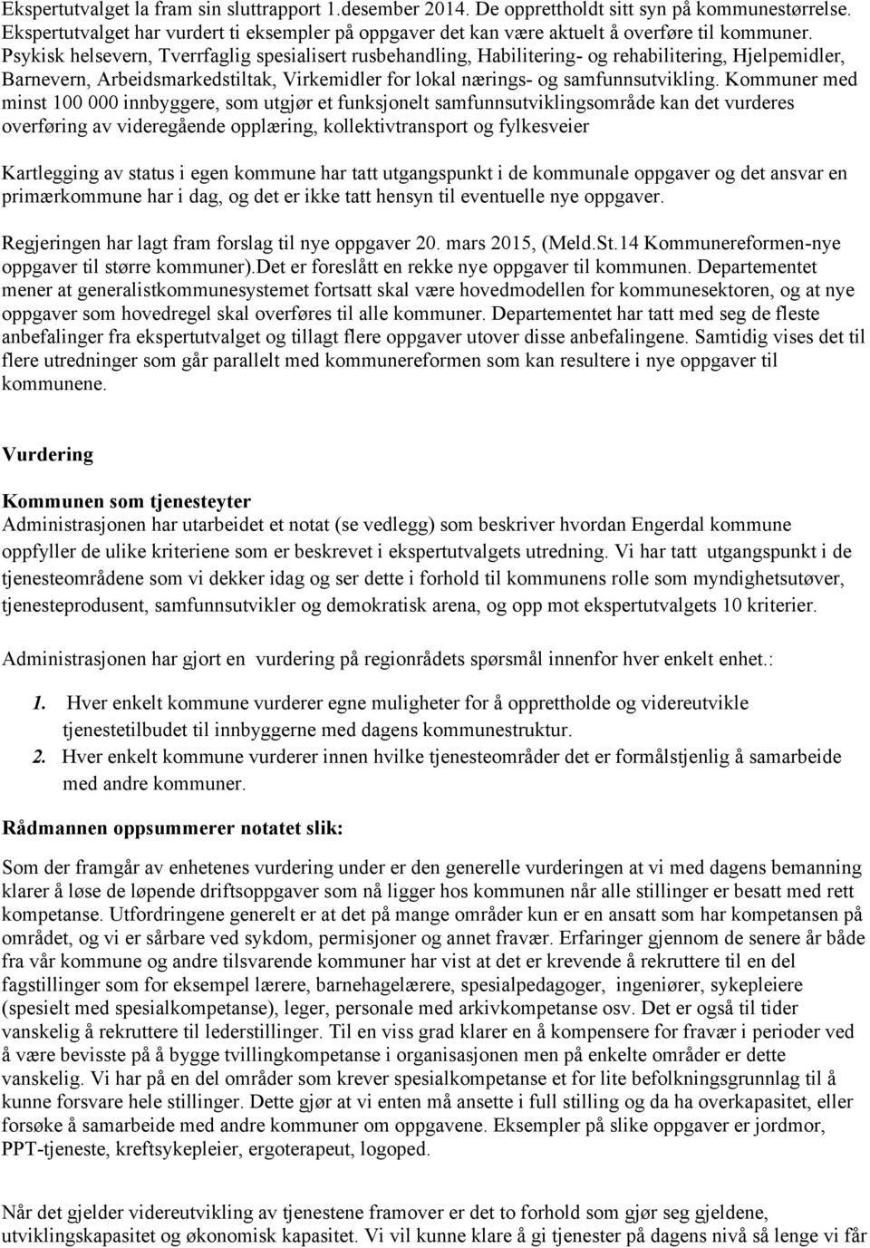 Psykisk helsevern, Tverrfaglig spesialisert rusbehandling, Habilitering- og rehabilitering, Hjelpemidler, Barnevern, Arbeidsmarkedstiltak, Virkemidler for lokal nærings- og samfunnsutvikling.