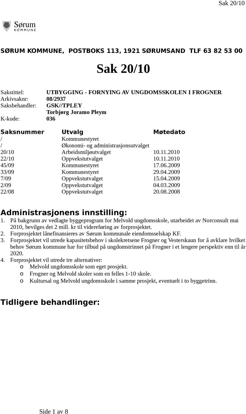 2009 33/09 Kmmunestyret 29.04.2009 7/09 Oppvekstutvalget 15.04.2009 2/09 Oppvekstutvalget 04.03.2009 22/08 Oppvekstutvalget 20.08.2008 Administrasjnens innstilling: 1.