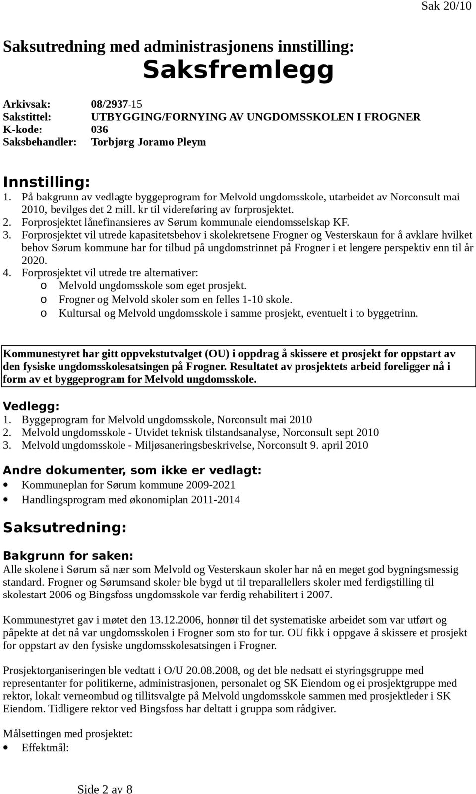 3. Frprsjektet vil utrede kapasitetsbehv i sklekretsene Frgner g Vesterskaun fr å avklare hvilket behv Sørum kmmune har fr tilbud på ungdmstrinnet på Frgner i et lengere perspektiv enn til år 2020. 4.