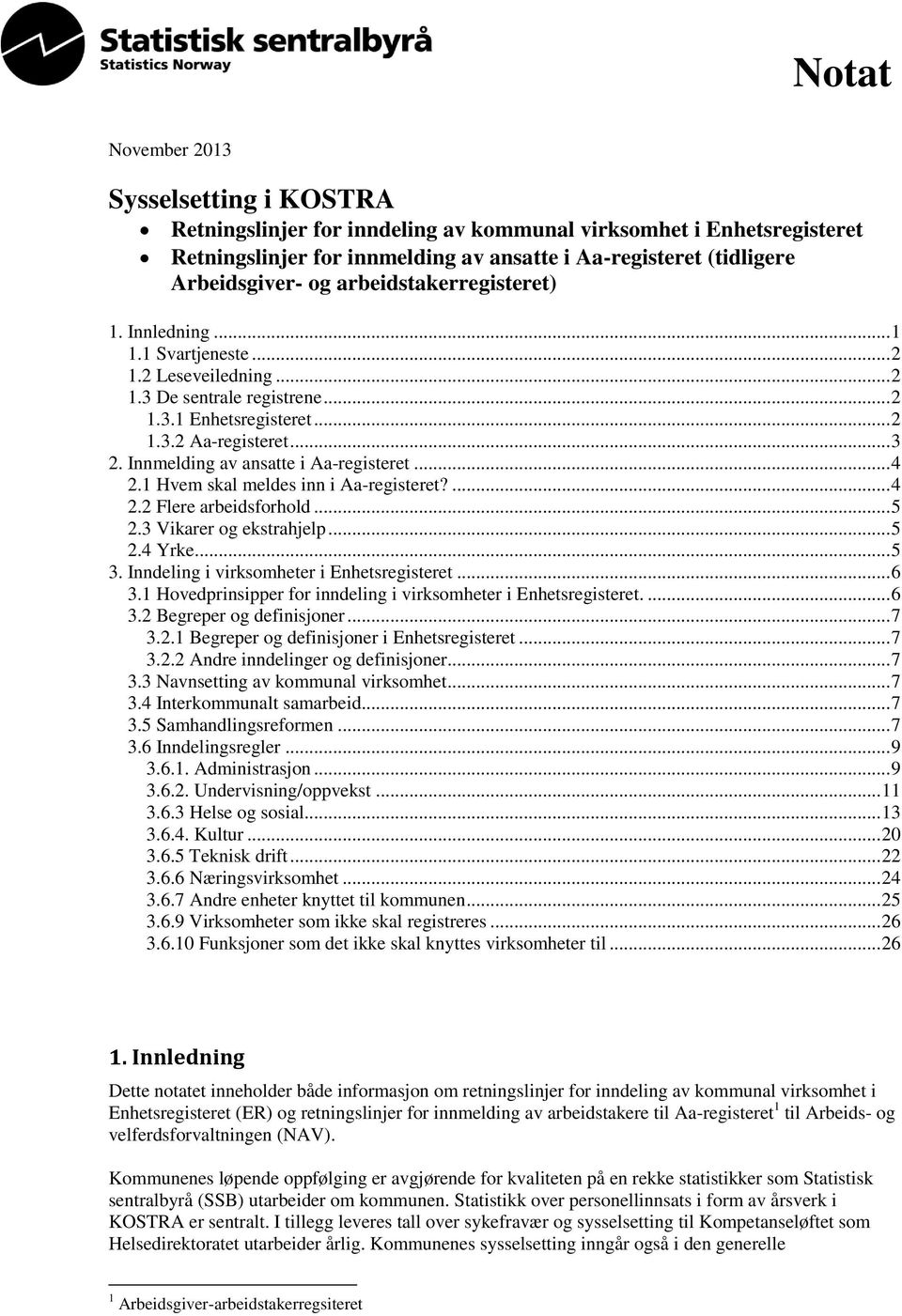 Innmelding av ansatte i Aa-registeret... 4 2.1 Hvem skal meldes inn i Aa-registeret?... 4 2.2 Flere arbeidsforhold... 5 2.3 Vikarer og ekstrahjelp... 5 2.4 Yrke... 5 3.