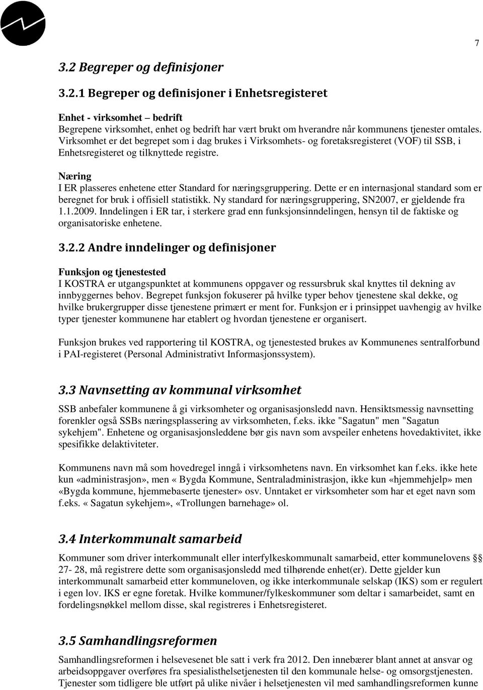 Næring I ER plasseres enhetene etter Standard for næringsgruppering. Dette er en internasjonal standard som er beregnet for bruk i offisiell statistikk.