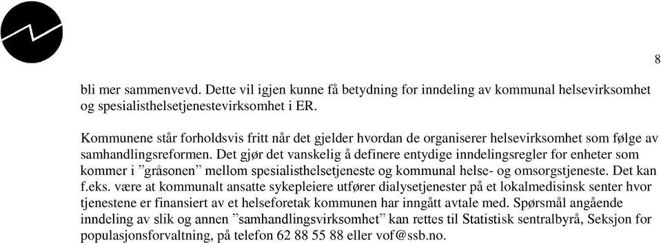 Det gjør det vanskelig å definere entydige inndelingsregler for enheter som kommer i gråsonen mellom spesialisthelsetjeneste og kommunal helse- og omsorgstjeneste. Det kan f.eks.