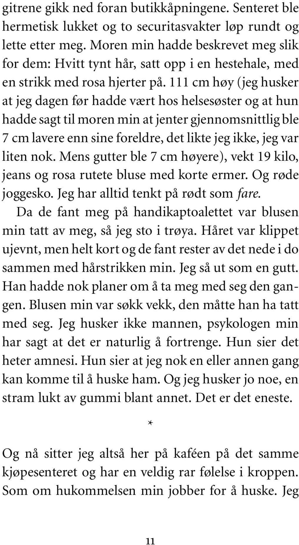 111 cm høy (jeg husker at jeg dagen før hadde vært hos helsesøster og at hun hadde sagt til moren min at jenter gjennomsnittlig ble 7 cm lavere enn sine foreldre, det likte jeg ikke, jeg var liten