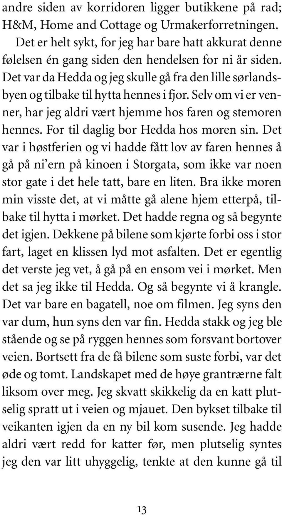 Det var da Hedda og jeg skulle gå fra den lille sørlandsbyen og tilbake til hytta hennes i fjor. Selv om vi er venner, har jeg aldri vært hjemme hos faren og stemoren hennes.