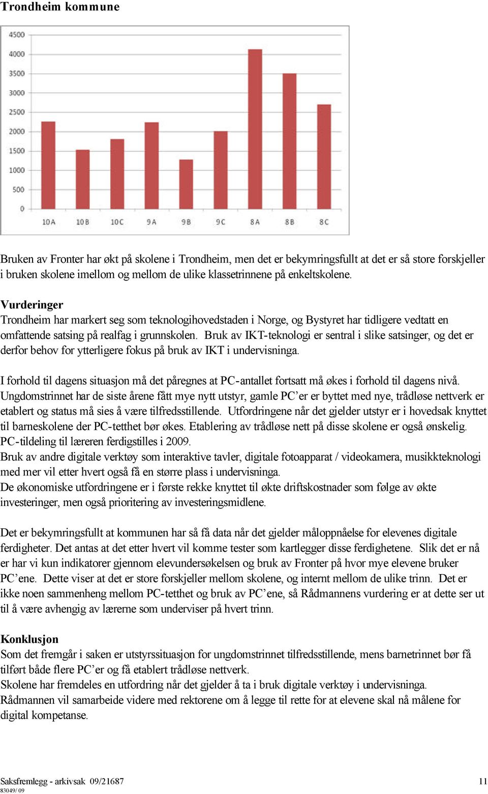 Bruk av IKT-teknologi er sentral i slike satsinger, og det er derfor behov for ytterligere fokus på bruk av IKT i undervisninga.