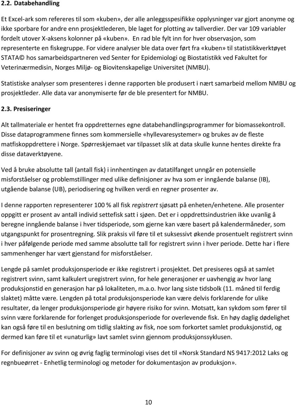 For videre analyser ble data over ført fra «kuben» til statistikkverktøyet STATA hos samarbeidspartneren ved Senter for Epidemiologi og Biostatistikk ved Fakultet for Veterinærmedisin, Norges Miljø-