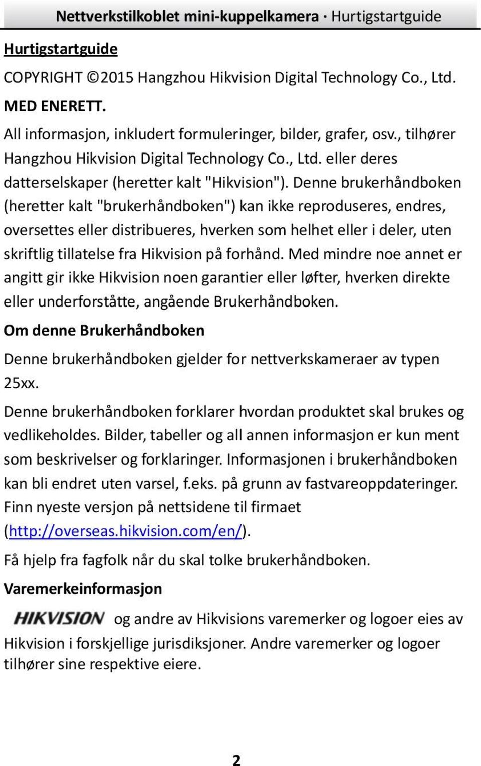 Denne brukerhåndboken (heretter kalt "brukerhåndboken") kan ikke reproduseres, endres, oversettes eller distribueres, hverken som helhet eller i deler, uten skriftlig tillatelse fra Hikvision på