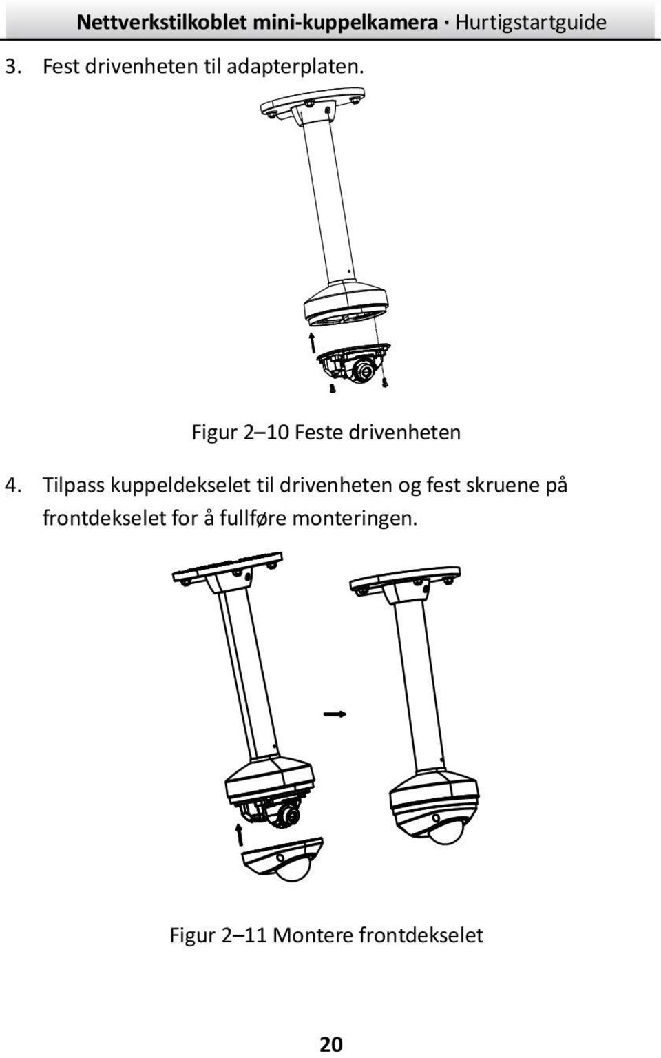 Tilpass kuppeldekselet til drivenheten og fest