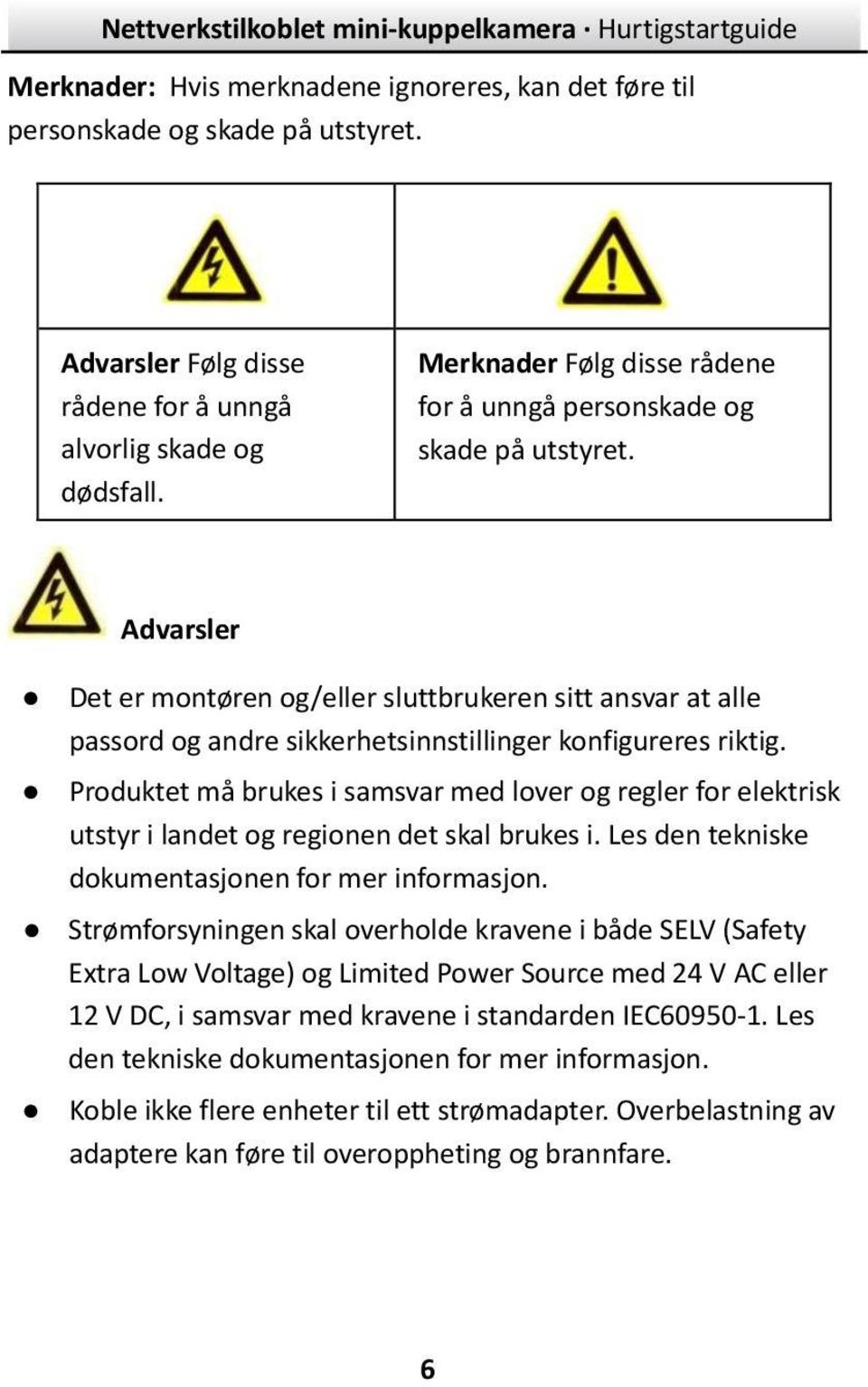 Advarsler Det er montøren og/eller sluttbrukeren sitt ansvar at alle passord og andre sikkerhetsinnstillinger konfigureres riktig.