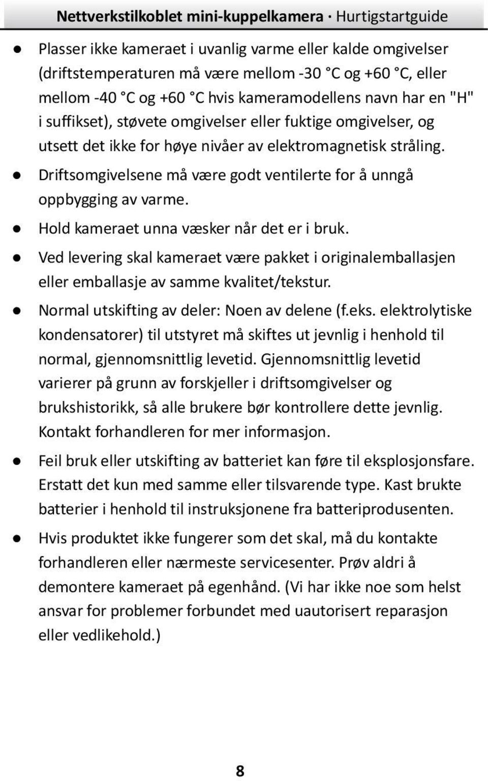 Hold kameraet unna væ sker når det er i bruk. Ved levering skal kameraet væ re pakket i originalemballasjen eller emballasje av samme kvalitet/tekstur. Normal utskifting av deler: Noen av delene (f.