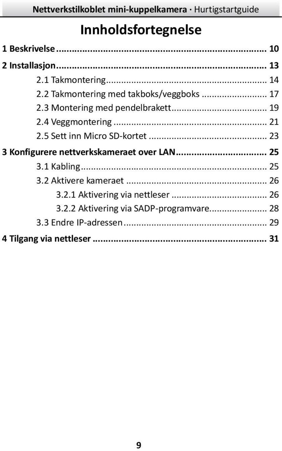 5 Sett inn Micro SD-kortet... 23 3 Konfigurere nettverkskameraet over LAN... 25 3.1 Kabling... 25 3.2 Aktivere kameraet.