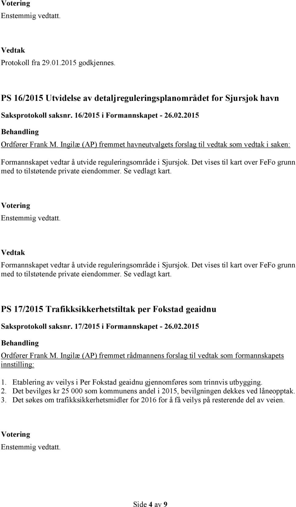 Det vises til kart over FeFo grunn med to tilstøtende private eiendommer. Se vedlagt kart. Formannskapet vedtar å utvide reguleringsområde i Sjursjok.