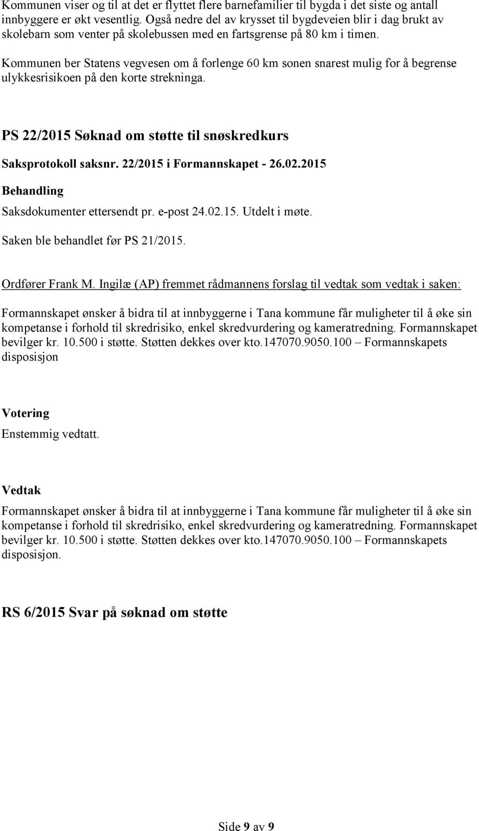 Kommunen ber Statens vegvesen om å forlenge 60 km sonen snarest mulig for å begrense ulykkesrisikoen på den korte strekninga. PS 22/2015 Søknad om støtte til snøskredkurs Saksprotokoll saksnr.