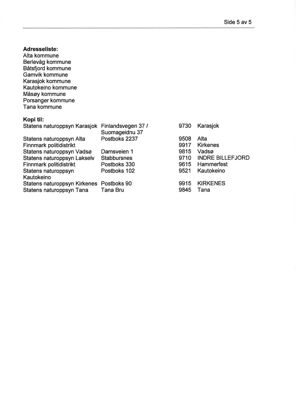 politidistrikt Statens naturoppsyn Kautokeino Statens naturoppsyn Kirkenes Statens naturoppsyn Tana Finlandsvegen 37 I Suomageidnu 37 Postboks 2237 Damsveien 1