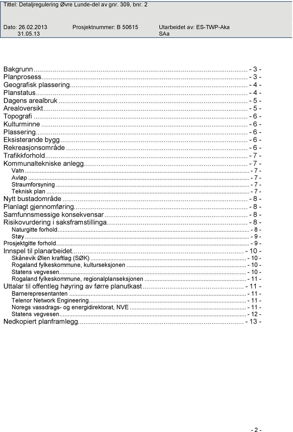 .. - 7 - Nytt bustadområde... - 8 - Planlagt gjennomføring... - 8 - Samfunnsmessige konsekvensar... - 8 - Risikovurdering i saksframstillinga... - 8 - Naturgitte forhold... - 8 - Støy.