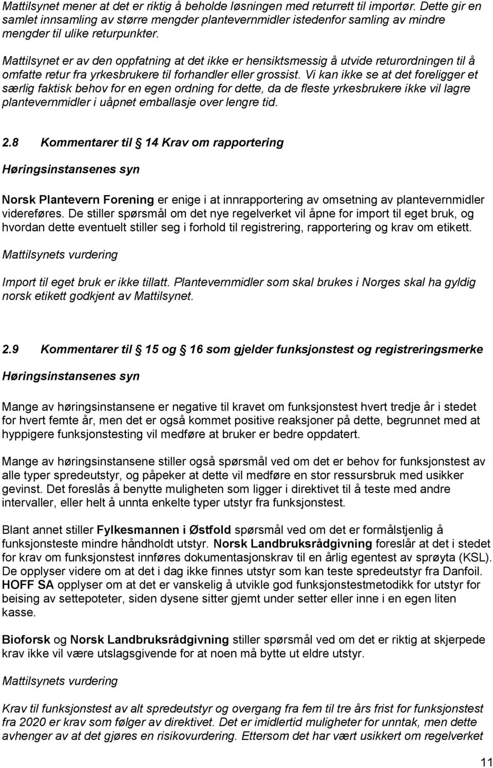 Mattilsynet er av den oppfatning at det ikke er hensiktsmessig å utvide returordningen til å omfatte retur fra yrkesbrukere til forhandler eller grossist.