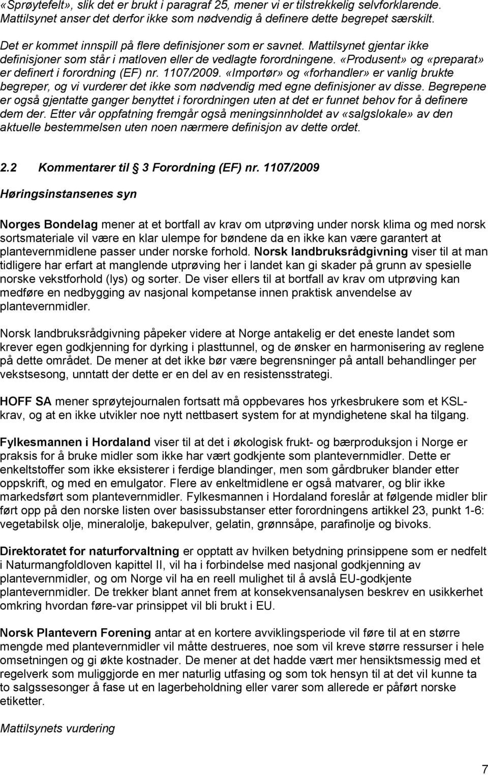 «Produsent» og «preparat» er definert i forordning (EF) nr. 1107/2009. «Importør» og «forhandler» er vanlig brukte begreper, og vi vurderer det ikke som nødvendig med egne definisjoner av disse.