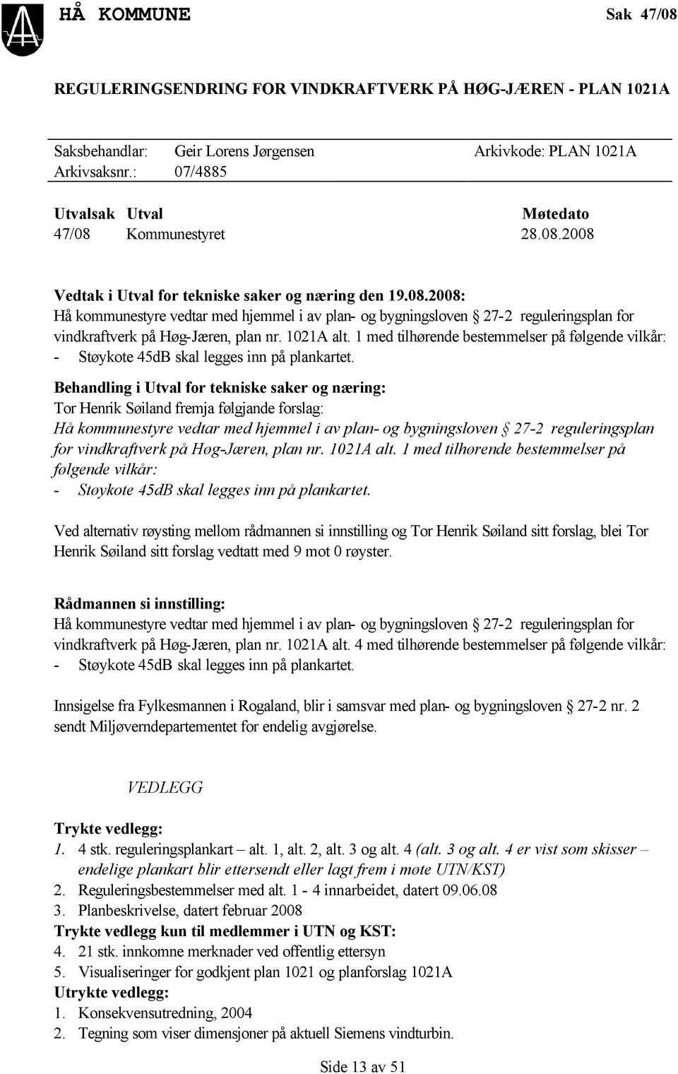 1021A alt. 1 med tilhørende bestemmelser på følgende vilkår: - Støykote 45dB skal legges inn på plankartet.