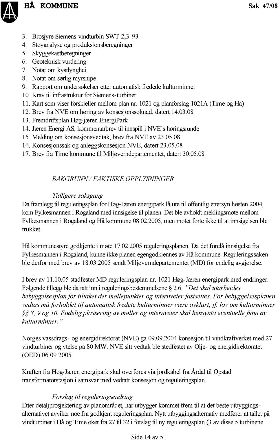 1021 og planforslag 1021A (Time og Hå) 12. Brev fra NVE om høring av konsesjonssøknad, datert 14.03.08 13. Fremdriftsplan Høg-jæren EnergiPark 14.