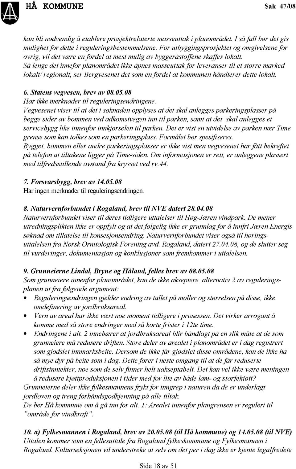 Så lenge det innefor planområdet ikke åpnes masseuttak for leveranser til et større marked lokalt/ regionalt, ser Bergvesenet det som en fordel at kommunen håndterer dette lokalt. 6.