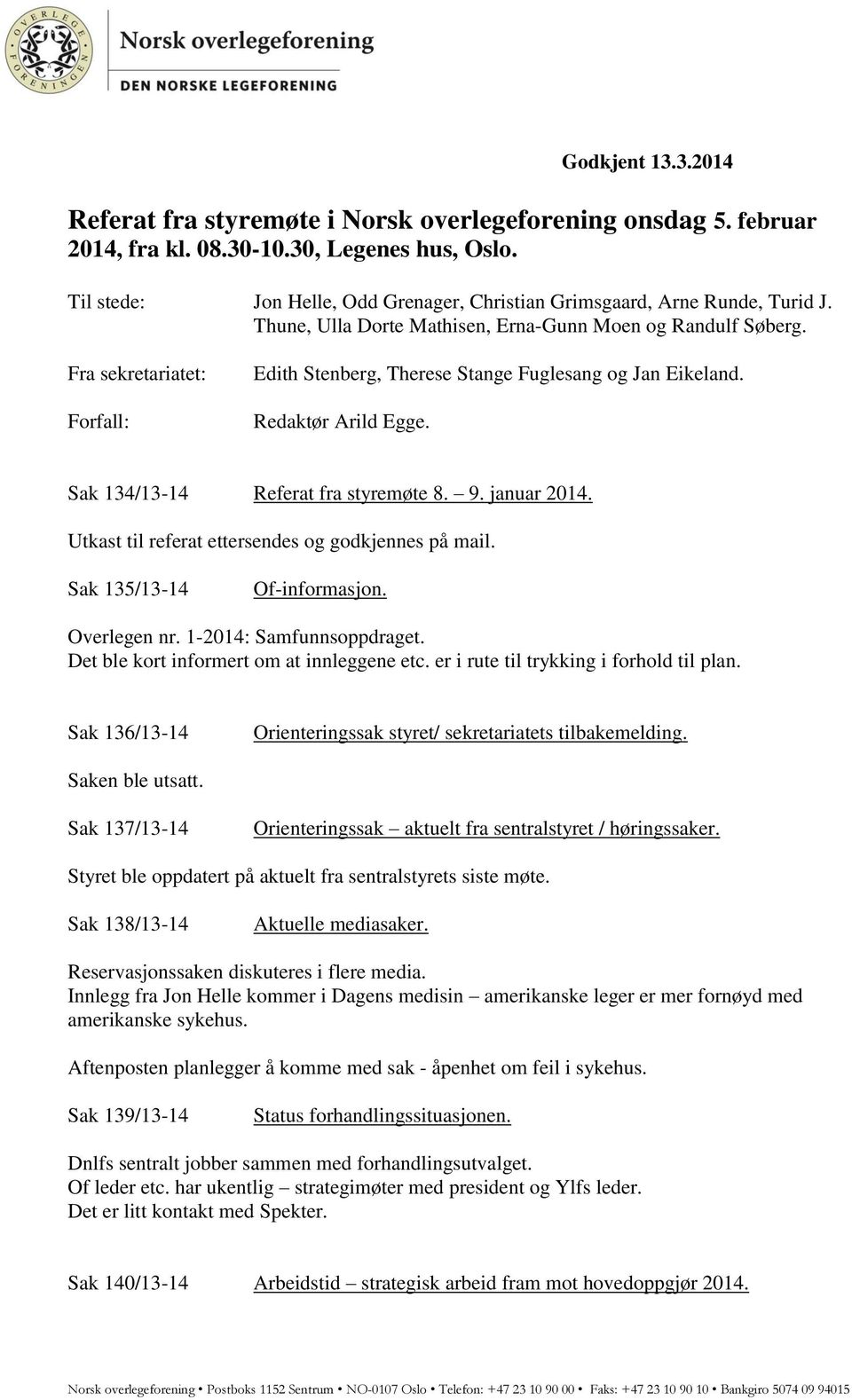 Fra sekretariatet: Forfall: Edith Stenberg, Therese Stange Fuglesang og Jan Eikeland. Redaktør Arild Egge. Sak 134/13-14 Referat fra styremøte 8. 9. januar 2014.