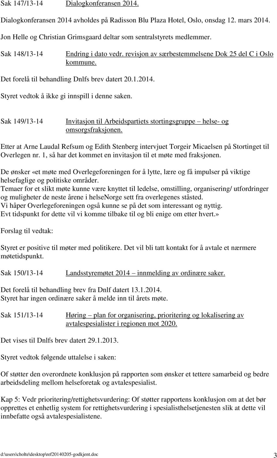 Sak 149/13-14 Invitasjon til Arbeidspartiets stortingsgruppe helse- og omsorgsfraksjonen. Etter at Arne Laudal Refsum og Edith Stenberg intervjuet Torgeir Micaelsen på Stortinget til Overlegen nr.