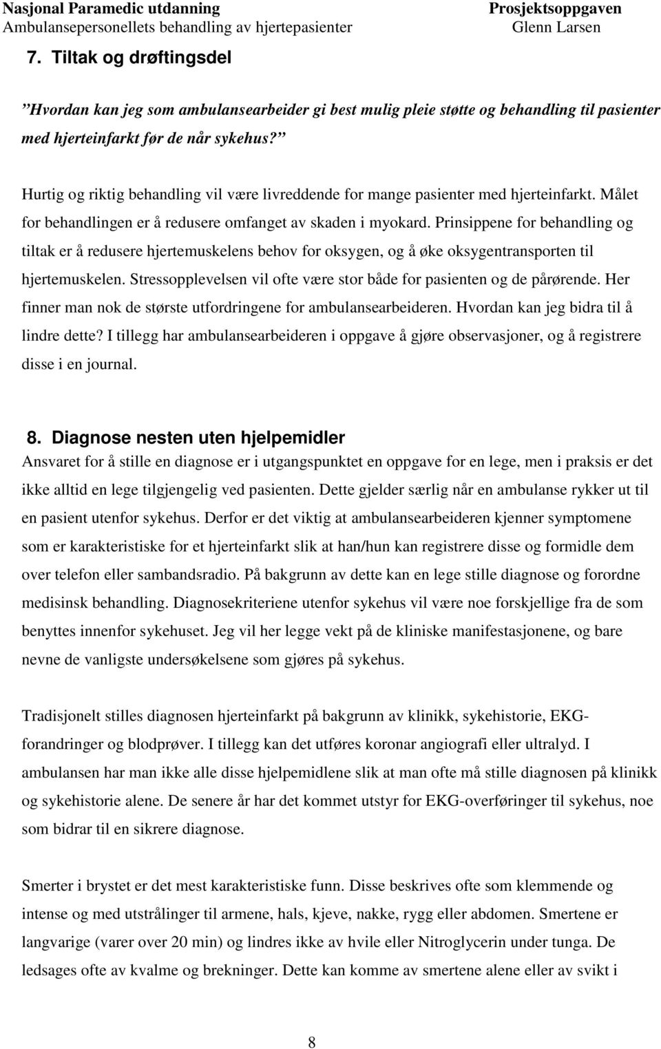 Prinsippene for behandling og tiltak er å redusere hjertemuskelens behov for oksygen, og å øke oksygentransporten til hjertemuskelen.