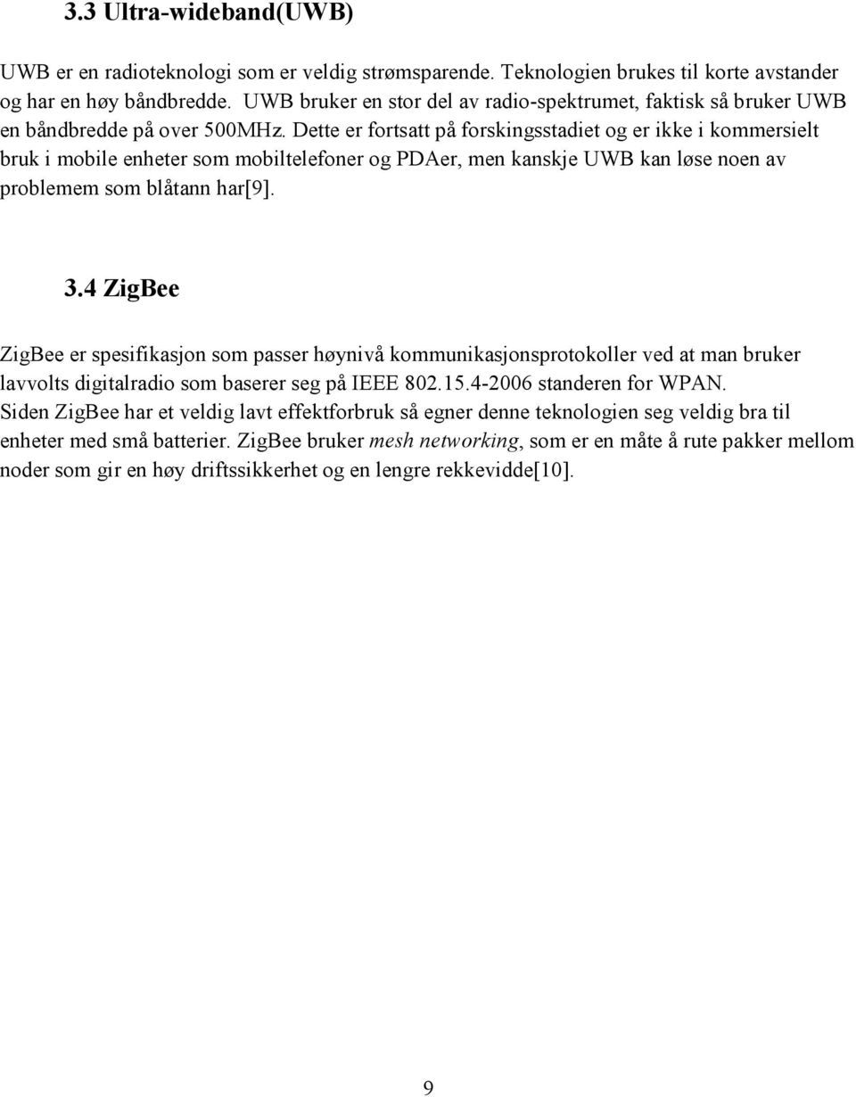 Dette er fortsatt på forskingsstadiet og er ikke i kommersielt bruk i mobile enheter som mobiltelefoner og PDAer, men kanskje UWB kan løse noen av problemem som blåtann har[9]. 3.