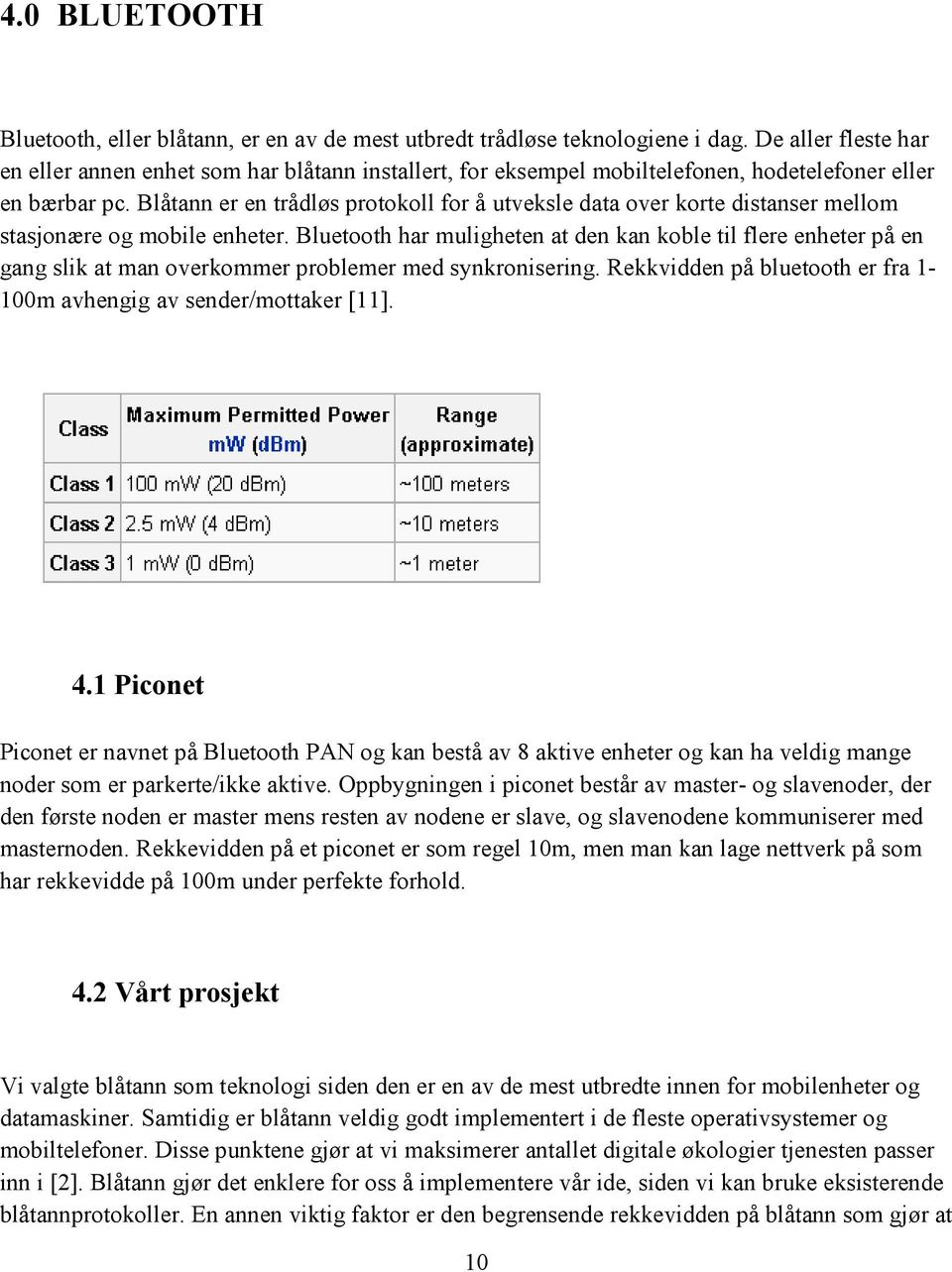 Blåtann er en trådløs protokoll for å utveksle data over korte distanser mellom stasjonære og mobile enheter.