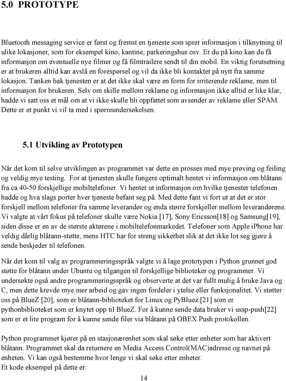 En viktig forutsetning er at brukeren alltid kan avslå en forespørsel og vil da ikke bli kontaktet på nytt fra samme lokasjon.