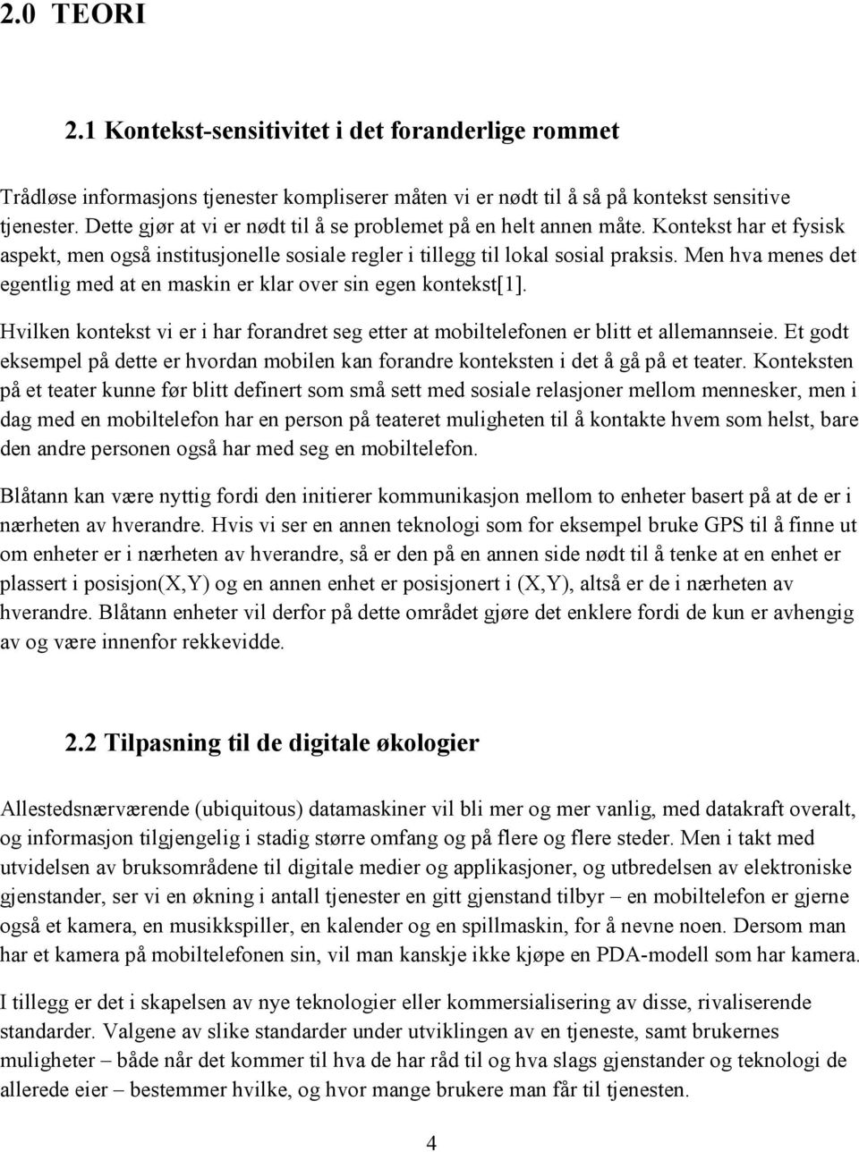 Men hva menes det egentlig med at en maskin er klar over sin egen kontekst[1]. Hvilken kontekst vi er i har forandret seg etter at mobiltelefonen er blitt et allemannseie.