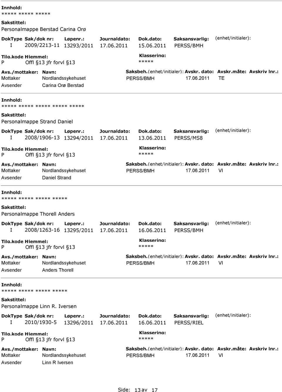 måte: Avskriv lnr.: ERSS/BMH V Daniel Strand ersonalmappe Thorell Anders 2008/1263-16 13295/2011 ERSS/BMH Avs./mottaker: Navn: Saksbeh. Avskr. dato: Avskr.