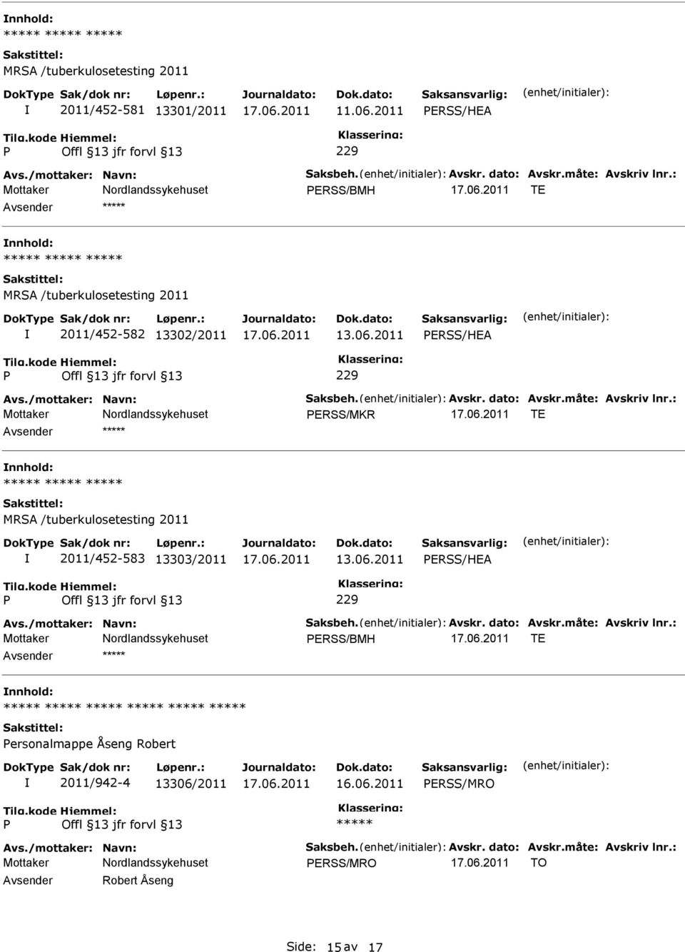 : ERSS/MKR TE MRSA /tuberkulosetesting 2011 2011/452-583 13303/2011 13.06.2011 ERSS/HEA 229 Avs./mottaker: Navn: Saksbeh. Avskr. dato: Avskr.måte: Avskriv lnr.