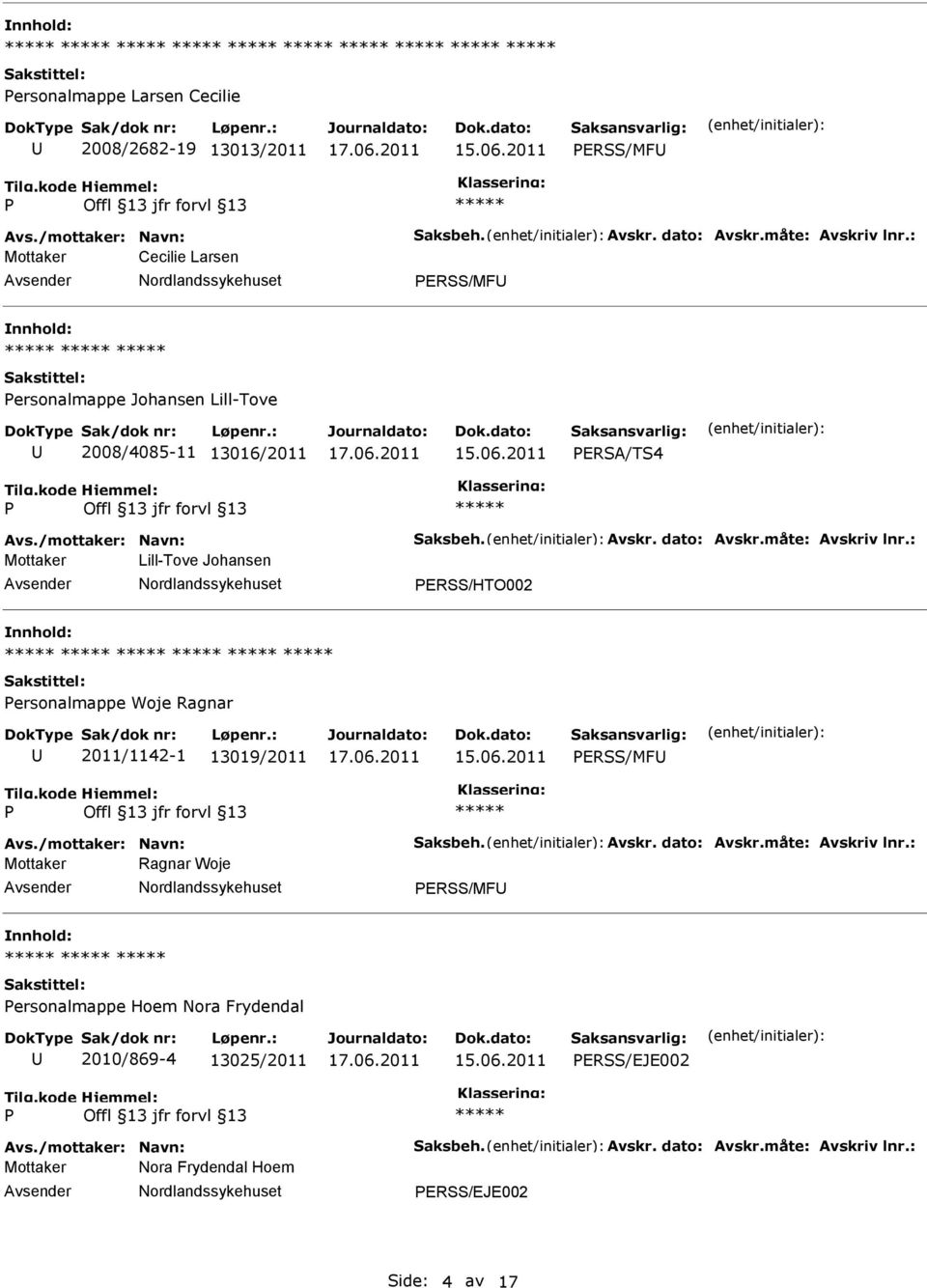 : Mottaker Lill-Tove Johansen ERSS/HTO002 ersonalmappe Woje Ragnar 2011/1142-1 13019/2011 ERSS/MF Avs./mottaker: Navn: Saksbeh. Avskr. dato: Avskr.måte: Avskriv lnr.