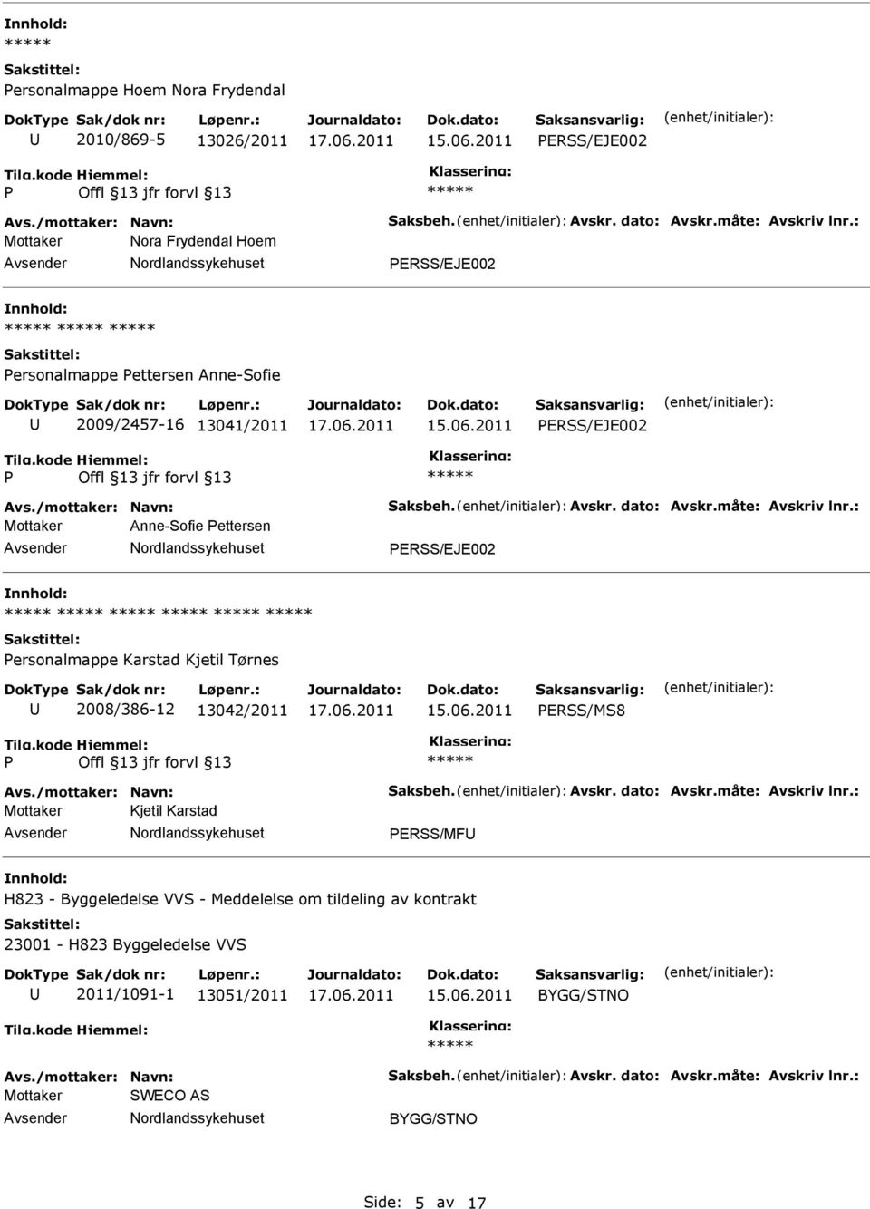 : Mottaker Anne-Sofie ettersen ERSS/EJE002 ersonalmappe Karstad Kjetil Tørnes 2008/386-12 13042/2011 ERSS/MS8 Avs./mottaker: Navn: Saksbeh. Avskr. dato: Avskr.måte: Avskriv lnr.