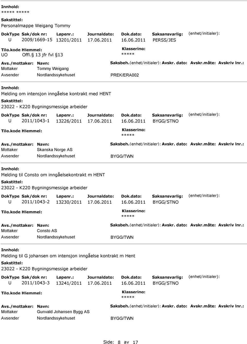 dato: Avskr.måte: Avskriv lnr.: Mottaker Skanska Norge AS BYGG/TWN Melding til Consto om inngåelsekontrakt m HENT 23022 - K220 Bygningsmessige arbeider 2011/1043-2 13230/2011 BYGG/STNO Avs.