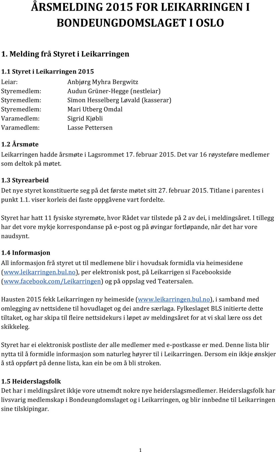 februar 2015. Det var 16 røysteføre medlemer som deltok på møtet. 1.3 Styrearbeid Det nye styret konstituerte seg på det første møtet sitt 27. februar 2015. Titlane i parentes i punkt 1.1. viser korleis dei faste oppgåvene vart fordelte.